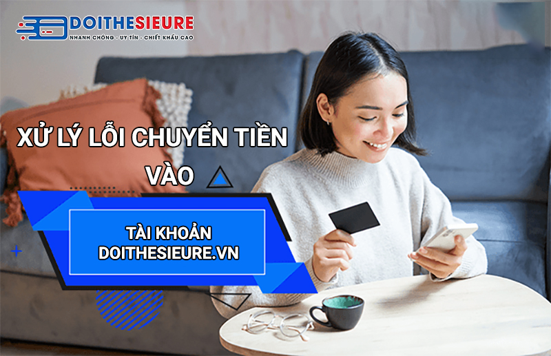 Xử lý lỗi chuyển tiền vào tài khoản của Doithesieure.vn ra sao? - Ảnh 2